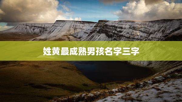姓黄最成熟男孩名字三字
