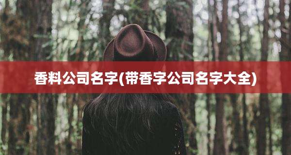 香料公司名字(带香字公司名字大全)