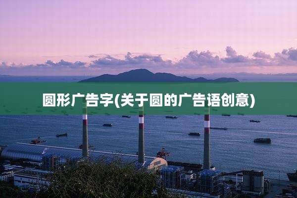 圆形广告字(关于圆的广告语创意)