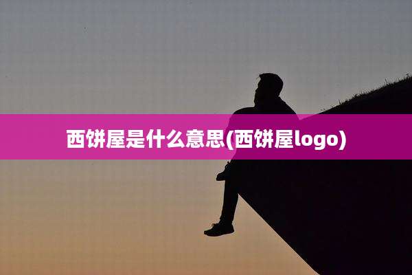 西饼屋是什么意思(西饼屋logo)