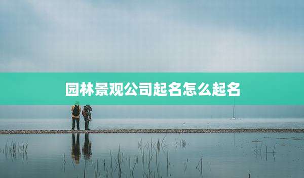 园林景观公司起名怎么起名