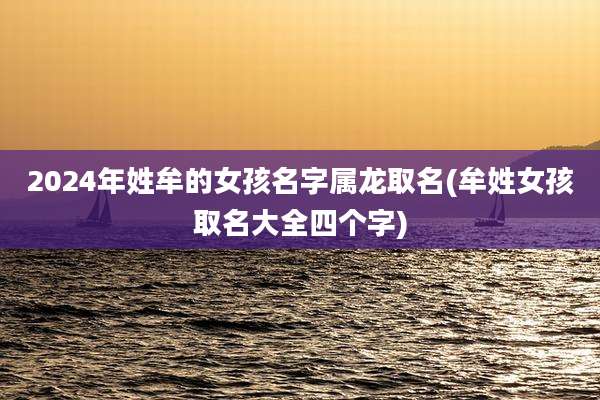 2024年姓牟的女孩名字属龙取名(牟姓女孩取名大全四个字)
