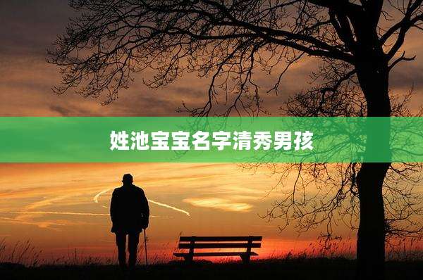 姓池宝宝名字清秀男孩