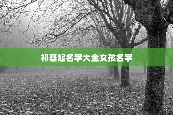 祁基起名字大全女孩名字