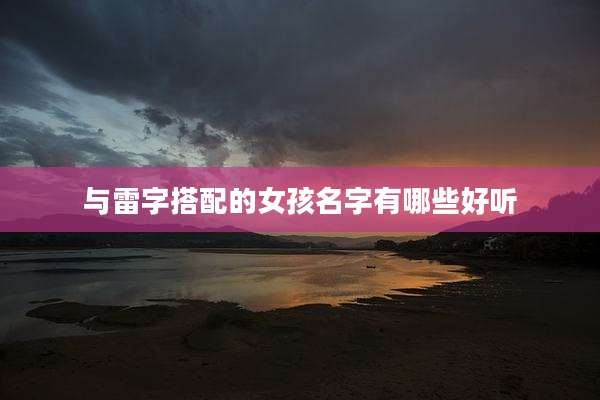 与雷字搭配的女孩名字有哪些好听