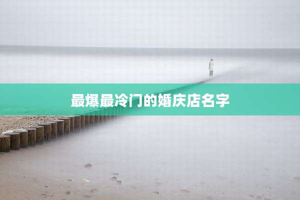最爆最冷门的婚庆店名字