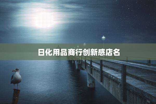 日化用品商行创新感店名
