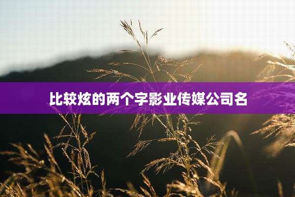 比较炫的两个字影业传媒公司名