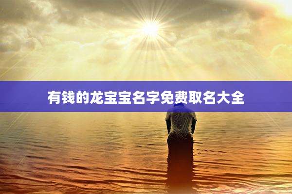 有钱的龙宝宝名字免费取名大全
