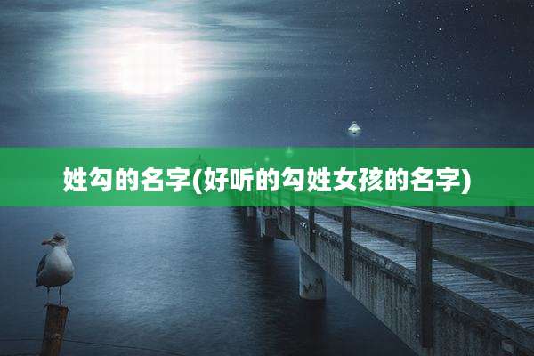 姓勾的名字(好听的勾姓女孩的名字)