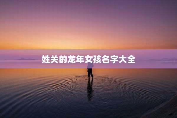 姓关的龙年女孩名字大全