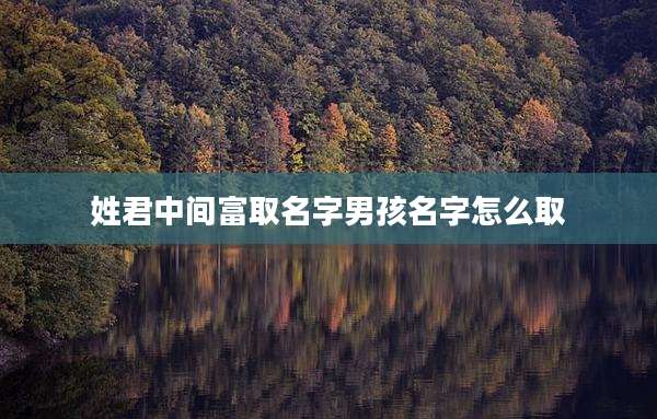 姓君中间富取名字男孩名字怎么取