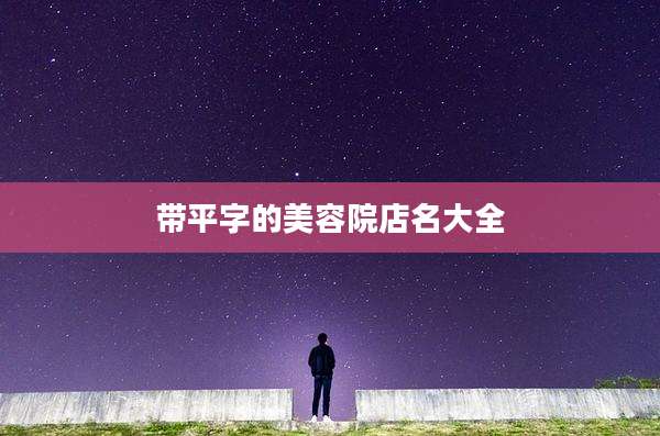 带平字的美容院店名大全