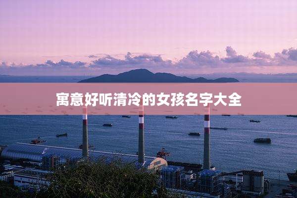 寓意好听清冷的女孩名字大全