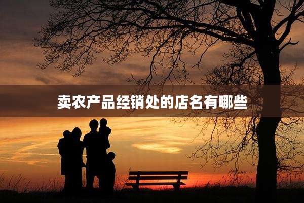 卖农产品经销处的店名有哪些