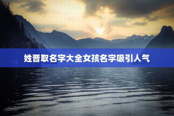 姓晋取名字大全女孩名字吸引人气