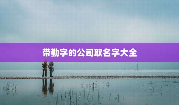 带勤字的公司取名字大全