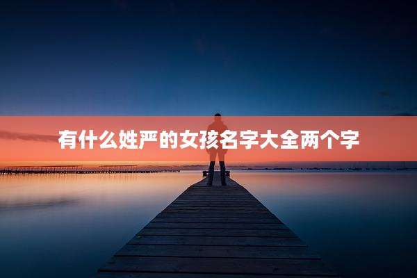 有什么姓严的女孩名字大全两个字