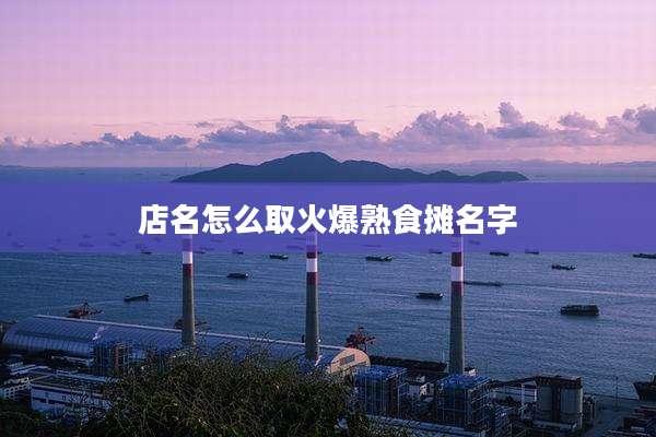 店名怎么取火爆熟食摊名字