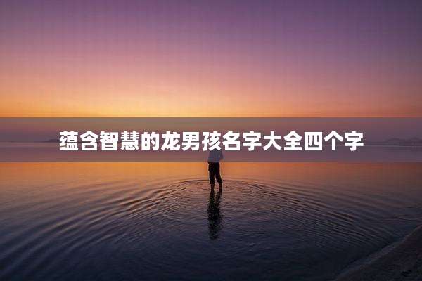 蕴含智慧的龙男孩名字大全四个字