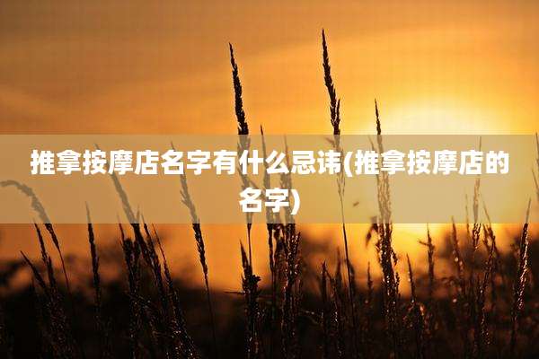 推拿按摩店名字有什么忌讳(推拿按摩店的名字)