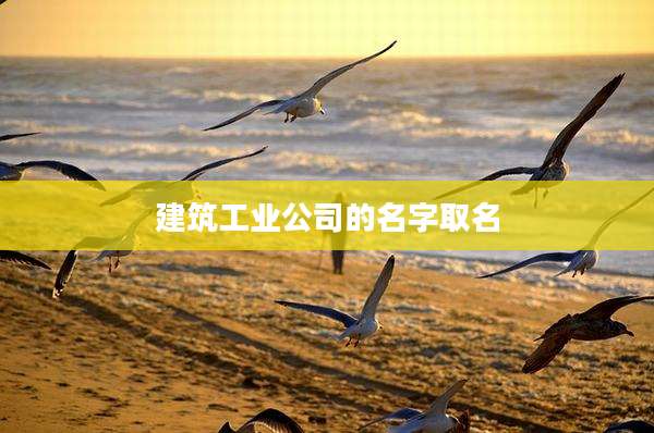 建筑工业公司的名字取名