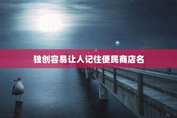 独创容易让人记住便民商店名