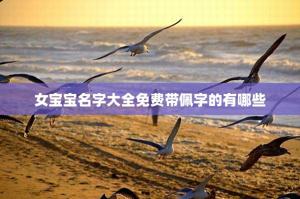 女宝宝名字大全免费带佩字的有哪些