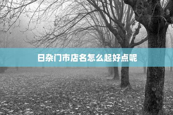 日杂门市店名怎么起好点呢