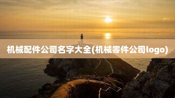 机械配件公司名字大全(机械零件公司logo)