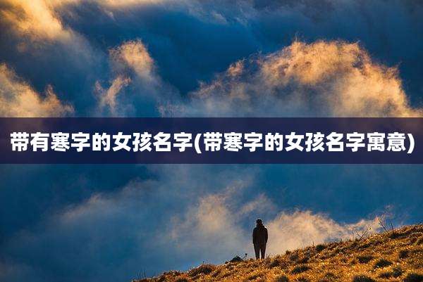 带有寒字的女孩名字(带寒字的女孩名字寓意)