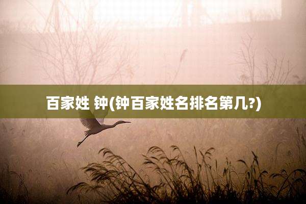 百家姓 钟(钟百家姓名排名第几?)