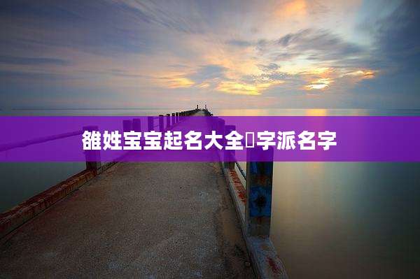 雒姓宝宝起名大全祎字派名字