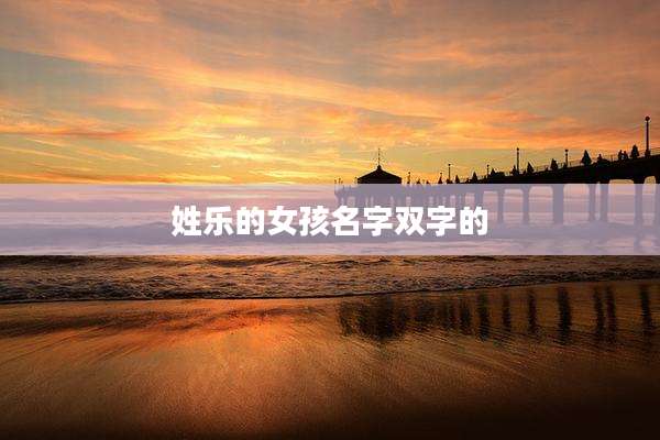 姓乐的女孩名字双字的