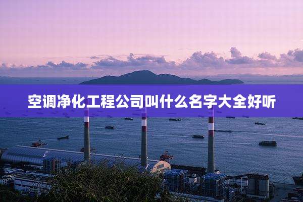 空调净化工程公司叫什么名字大全好听