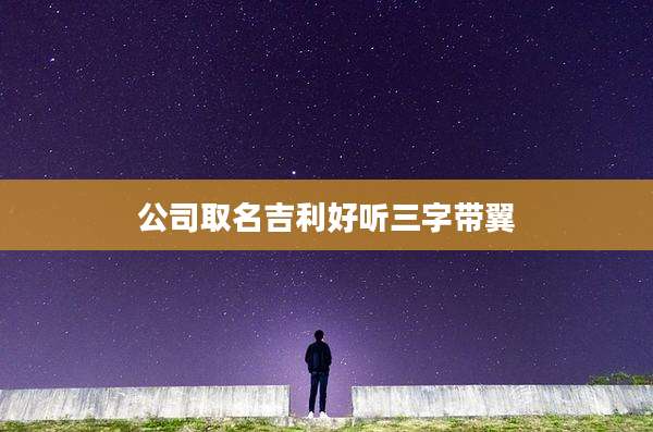 公司取名吉利好听三字带翼