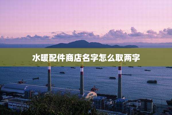 水暖配件商店名字怎么取两字