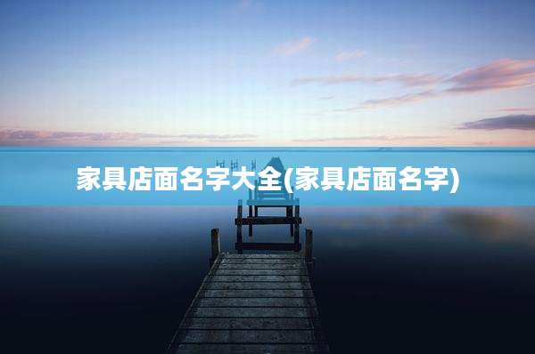 家具店面名字大全(家具店面名字)