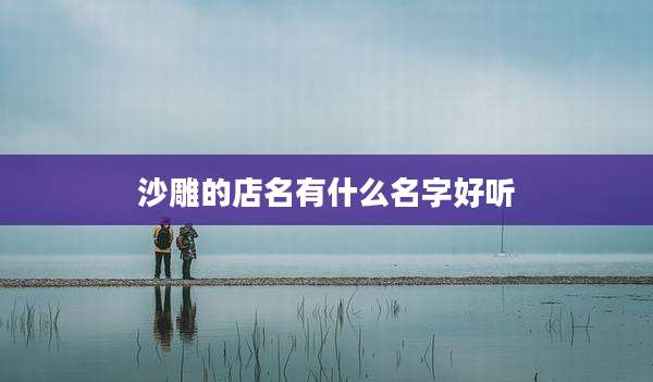 沙雕的店名有什么名字好听