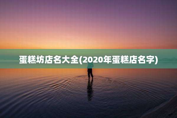 蛋糕坊店名大全(2020年蛋糕店名字)