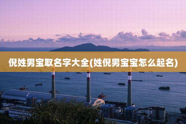 倪姓男宝取名字大全(姓倪男宝宝怎么起名)