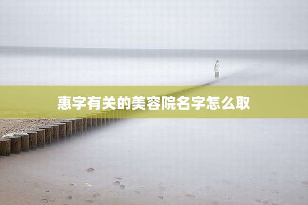 惠字有关的美容院名字怎么取