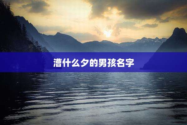 漕什么夕的男孩名字