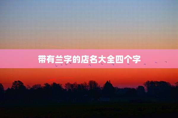 带有兰字的店名大全四个字