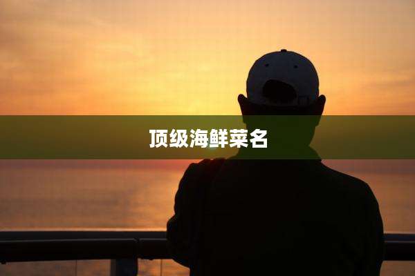 顶级海鲜菜名