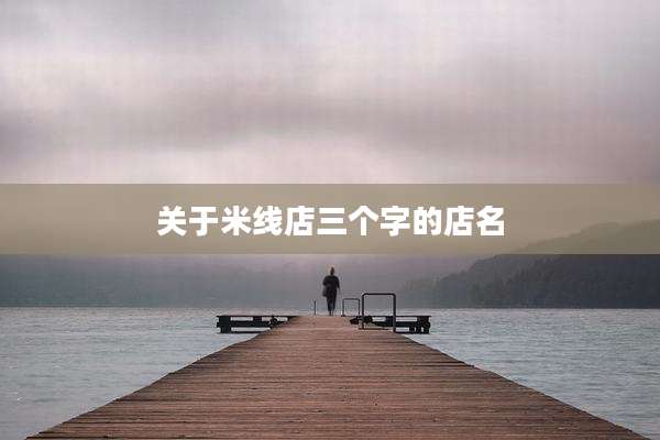 关于米线店三个字的店名