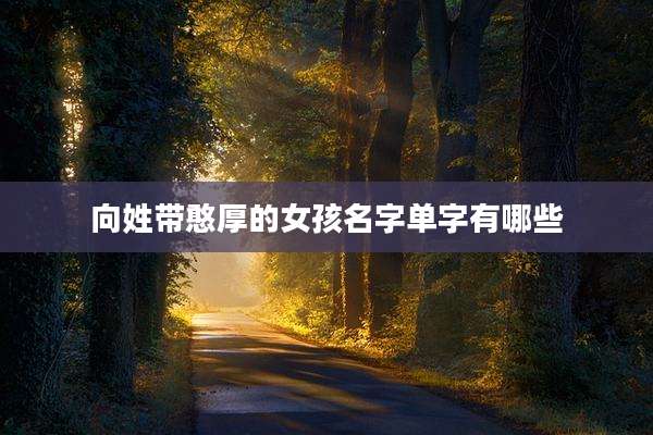 向姓带憨厚的女孩名字单字有哪些