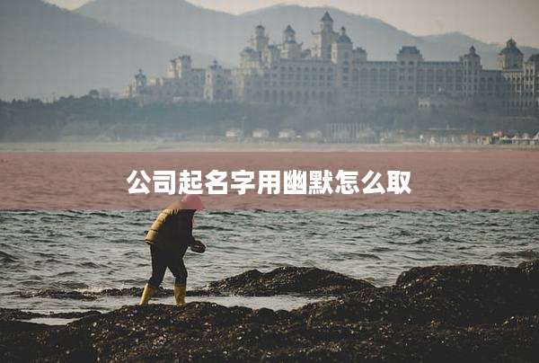 公司起名字用幽默怎么取