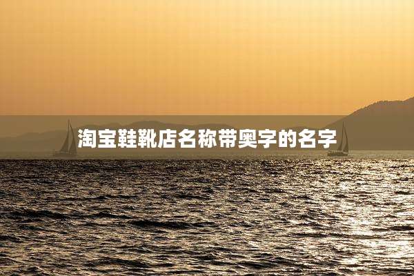 淘宝鞋靴店名称带奥字的名字