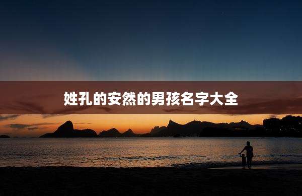 姓孔的安然的男孩名字大全